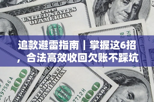 济南追款避雷指南｜掌握这6招，合法高效收回欠账不踩坑