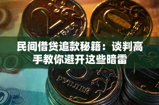 济南民间借贷追款秘籍：谈判高手教你避开这些暗雷
