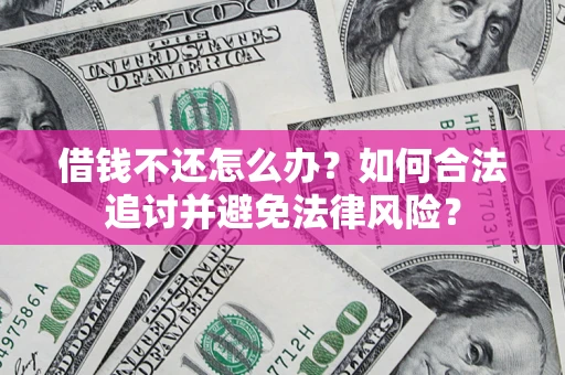 济南借钱不还怎么办？如何合法追讨并避免法律风险？
