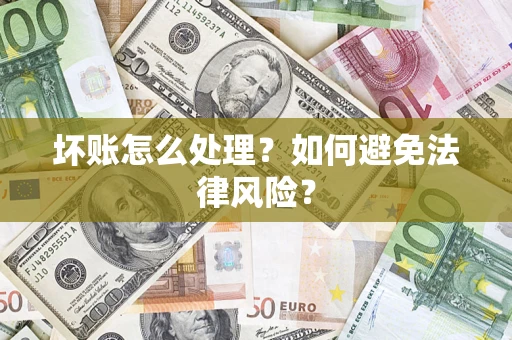 济南坏账怎么处理？如何避免法律风险？
