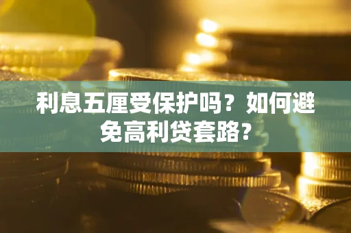 济南利息五厘受保护吗？如何避免高利贷套路？