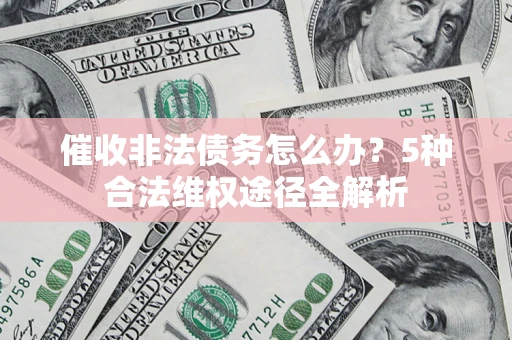 济南催收非法债务怎么办？5种合法维权途径全解析