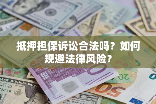 济南抵押担保诉讼合法吗？如何规避法律风险？
