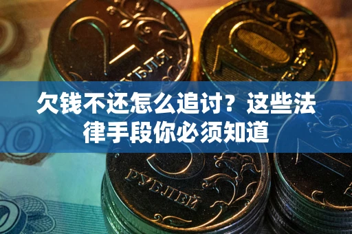 济南欠钱不还怎么追讨？这些法律手段你必须知道