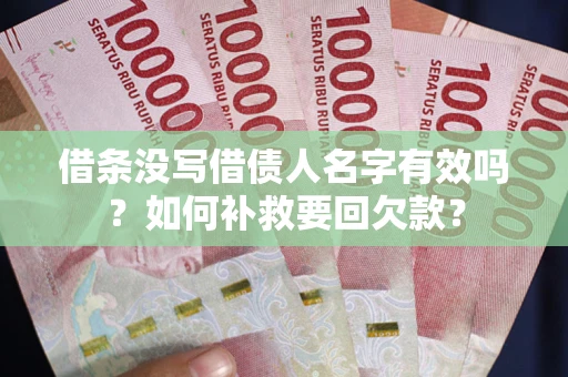 济南借条没写借债人名字有效吗？如何补救要回欠款？