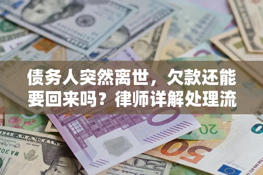 济南债务人突然离世，欠款还能要回来吗？律师详解处理流程