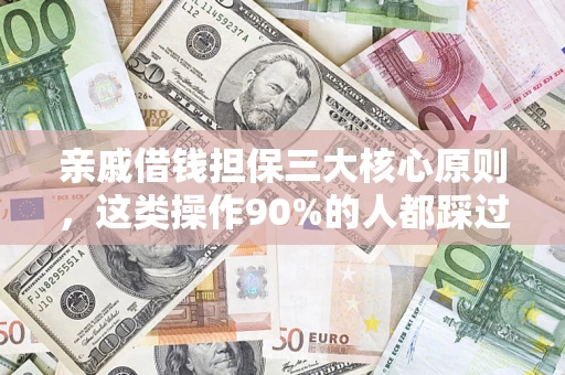 济南亲戚借钱担保三大核心原则，这类操作90%的人都踩过坑！附法院判决案例