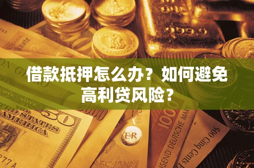 济南借款抵押怎么办？如何避免高利贷风险？