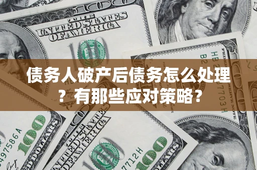 济南债务人破产后债务怎么处理？有那些应对策略？